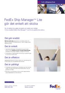 FedEx eShipping Tools  FedEx Ship Manager TM Lite gör det enkelt att skicka Du vill skicka dina paket så snabbt och enkelt som möjligt. Vi har utvecklat FedEx Ship ManagerTM Lite för att uppfylla dina behov.