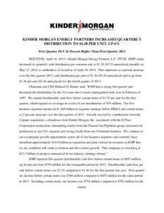 KINDER MORGAN ENERGY PARTNERS INCREASES QUARTERLY DISTRIBUTION TO $1.38 PER UNIT, UP 6% First Quarter DCF 26 Percent Higher Than First Quarter 2013 HOUSTON, April 16, 2014 – Kinder Morgan Energy Partners, L.P. (NYSE: K