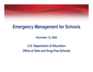 Emergency Management for Schools November 15, 2006 U.S. Department of Education Office of Safe and Drug-Free Schools