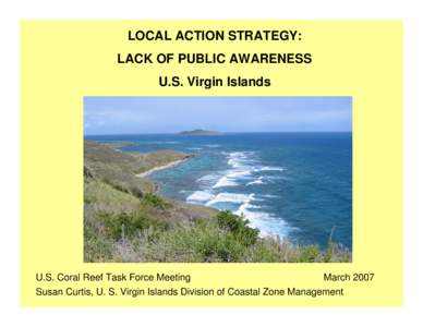 LOCAL ACTION STRATEGY: LACK OF PUBLIC AWARENESS U.S. Virgin Islands U.S. Coral Reef Task Force Meeting March 2007