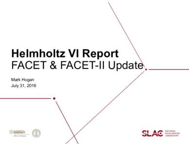 Helmholtz VI Report FACET & FACET-II Update Mark Hogan July 31, 2016  Transition from FACET to FACET-II