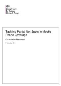 Tackling Partial Not-Spots in Mobile Phone Coverage Consultation Document 5 November 2014  Department for Culture, Media & Sport