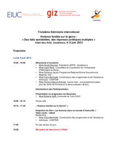 Troisième Séminaire international Violence fondée sur le genre : « Des faits semblables, des réponses juridiques multiples » Hôtel Idou Anfa, Casablanca, 4- 6 juin 2012 Programme Lundi 4 juin 2012