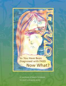 So You Have Been Diagnosed with FASD Now What? A handbook of hopeful strategies for youth and young adults
