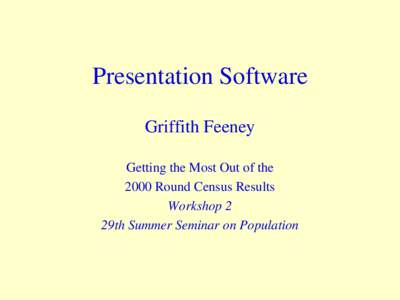 Presentation Software Griffith Feeney Getting the Most Out of the 2000 Round Census Results Workshop 2 29th Summer Seminar on Population
