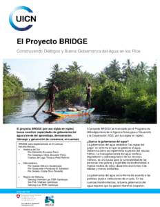 El Proyecto BRIDGE Construyendo Diálogos y Buena Gobernanza del Agua en los Ríos El proyecto BRIDGE (por sus siglas en inglés) busca construir capacidades de gobernanza del agua a través del aprendizaje, demostració