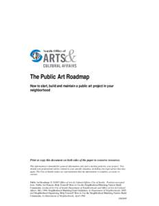 The Public Art Roadmap How to start, build and maintain a public art project in your neighborhood Print or copy this document on both sides of the paper to conserve resources. This information is intended for general inf