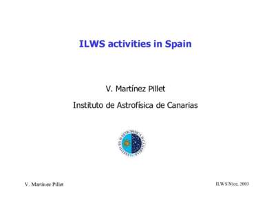 ILWS activities in Spain  V. Martínez Pillet Instituto de Astrofísica de Canarias  V. Martínez Pillet