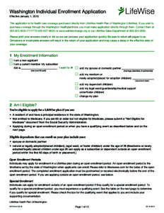 Washington Individual Enrollment Application Effective January 1, 2015 This application is for health care coverage purchased directly from LifeWise Health Plan of Washington (LifeWise). If you wish to purchase coverage 