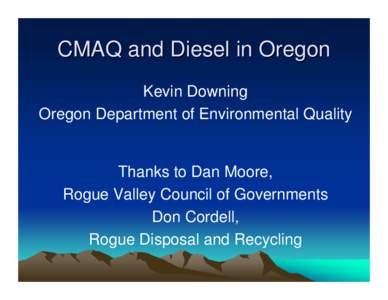 CMAQ and Diesel in Oregon Kevin Downing Oregon Department of Environmental Quality Thanks to Dan Moore, Rogue Valley Council of Governments