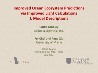 Improved Ocean Ecosystem Predictions via Improved Light Calculations I. Model Descriptions Curtis Mobley Sequoia Scientific, Inc. Fei Chai and Peng Xiu