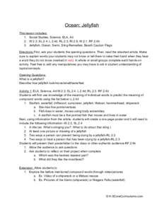 Ocean: Jellyfish  This lesson includes:  1. Social Studies, Science, ELA, Art  2. W.2.3, SL.2.4, L.2.4d, RL.2.3, RI.2.9, W.2.1, RF.2.4b  3. Jellyfish, Ocean, Swim, Sting Remedies, Beach Caution Fl