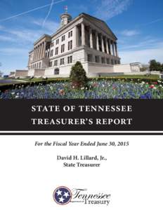 STATE OF TENNESSEE TREASURER’S REPORT For the Fiscal Year Ended June 30, 2015 David H. Lillard, Jr., State Treasurer