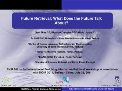 Future Retrieval: What Does the Future Talk About? Gaël Dias 1, 2, Ricardo Campos 2, 3, 4 Alípio Jorge 4, 5 1  DLU/GREYC, Univeristy of Caen Basse-Normandie, Caen, France