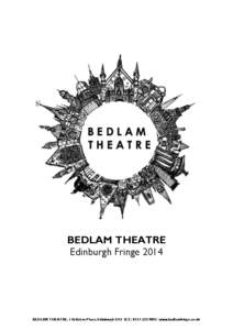 BEDLAM THEATRE Edinburgh Fringe 2014 BEDLAM THEATRE, 11b Bristo Place, Edinburgh EH1 1EZ | [removed] | www.bedlamfringe.co.uk  I am delighted to present Bedlam Theatre’s prospectus