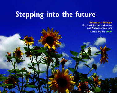 Stepping into the future University of Michigan Matthaei Botanical Gardens and Nichols Arboretum Annual Report 2006