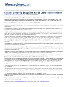 Cassidy: Globaloria Bring s N ew Way to Learn to Silic on Valley By Mike Cassidy - Mercury News Columnist Posted: :00:00 PM PDT The hardest thing about imagining the future of public education is that the pr