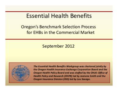 Essential Health Benefits Oregon’s Benchmark Selection Process  for EHBs in the Commercial Market September 2012  The Essential Health Benefits Workgroup was chartered jointly by 