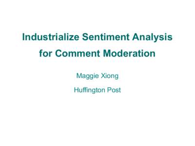 Industrialize Sentiment Analysis for Comment Moderation Maggie Xiong Huffington Post  Basic Comment Moderation Process
