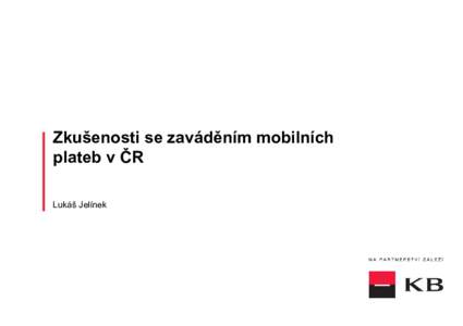 Zkušenosti se zaváděním mobilních plateb v ČR Lukáš Jelínek Pilotní projekt – ukažme, že i v ČR to opravdu funguje! 