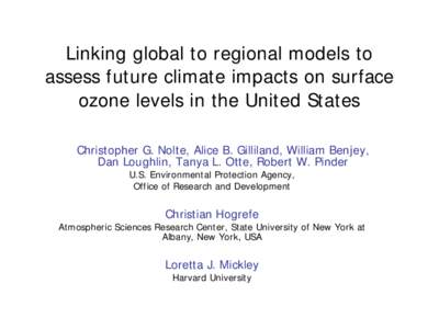 Linking global to regional models to assess future climate impacts on surface ozone levels in the United States Christopher G. Nolte, Alice B. Gilliland, William Benjey, Dan Loughlin, Tanya L. Otte, Robert W. Pinder U.S.