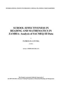 INTERNATIONAL INSTITUTE FOR EDUCATIONAL PLANNING UNESCO-IIEP[removed]SCHOOL EFFECTIVENESS IN READING AND MATHEMATICS IN ZAMBIA: Analysis of SACMEQ III Data by