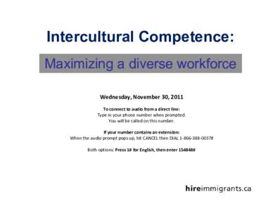 Intercultural Competence: Maximizing a diverse workforce Wednesday, November 30, 2011 To connect to audio from a direct line: Type in your phone number when prompted. You will be called on this number.