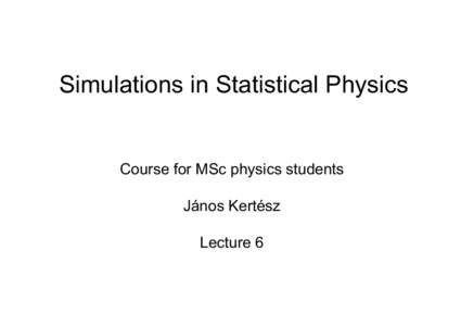 Simulations in Statistical Physics  Course for MSc physics students János Kertész Lecture 6