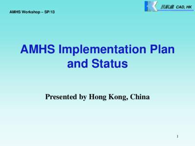 民航處 CAD, HK AMHS Workshop – SP/13 AMHS Implementation Plan and Status Presented by Hong Kong, China