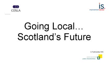 Going Local… Scotland’s Future In Partnership With The President of COSLA set up a Commission to look at the question of local democracy in the light of a general feeling that genuine local decision making and democ