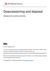 Deaccessioning and disposal Guidance for archive services © Crown copyright 2015 You may re-use this information (excluding logos) free of charge in any format or medium, under the terms of the Open Government Licence. 