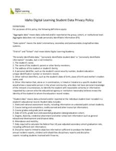   Idaho	
  Digital	
  Learning	
  Student	
  Data	
  Privacy	
  Policy	
   	
   DEFINITIONS	
   For	
  purposes	
  of	
  this	
  policy,	
  the	
  following	
  definitions	
  apply:	
   	
  