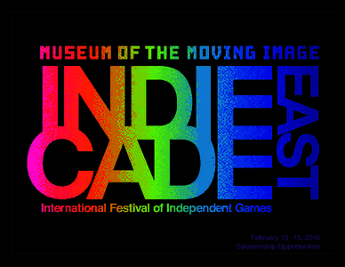 February[removed], 2015  Sponsorship Opportunities OVERVIEW February 13-15, 2015 marks the third annual IndieCade East hosted at the Museum of the