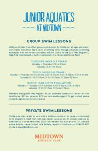 JUNIOR AQUATICS AT MIDTOWN GROUP SWIM LESSONS Midtown Athletic Club offers group swim lessons for children of all ages and levels. Our expert instructors teach basic swimming skills through advanced swimming