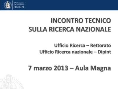 INCONTRO TECNICO SULLA RICERCA NAZIONALE Ufficio Ricerca – Rettorato Ufficio Ricerca nazionale – Dipint  7 marzo 2013 – Aula Magna