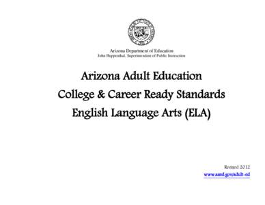 Arizona Department of Education John Huppenthal, Superintendent of Public Instruction Arizona Adult Education College & Career Ready Standards English Language Arts (ELA)