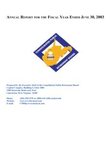 ANNUAL REPORT FOR THE FISCAL YEAR ENDED JUNE 30, 2003  Prepared by the Executive Staff of the Consolidated Public Retirement Board Capitol Complex, Building 5, Suite[removed]Kanawha Boulevard, East Charleston, West Vir