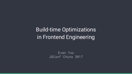 Build-time Optimizations in Frontend Engineering Evan You JSConf China 2017  Frontend used to have no build steps...