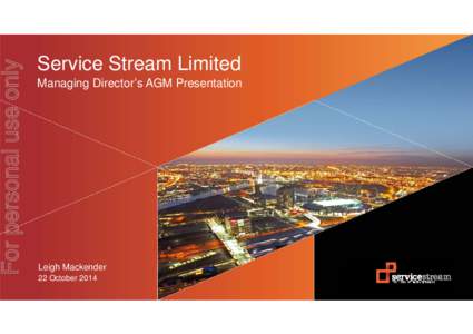 For personal use only  Service Stream Limited Managing Director’s AGM Presentation  Leigh Mackender