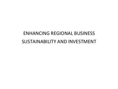 ENHANCING	
  REGIONAL	
  BUSINESS	
    SUSTAINABILITY	
  AND	
  INVESTMENT	
  	
   ESSENTIAL	
  CONDITIONS	
  FOR	
  INVESTMENT	
   •  A	
  poli%cal,	
  legal	
  and	
  regulatory	
  environment	
  