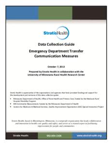 Data Collection Guide Emergency Department Transfer Communication Measures October 7, 2013 Prepared by Stratis Health in collaboration with the University of Minnesota Rural Health Research Center