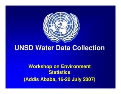 UNSD Water Data Collection Workshop on Environment Statistics (Addis Ababa, 16-20 July 2007)  UNSD Water Data Collection