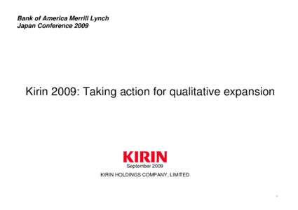 Bank of America Merrill Lynch Japan Conference 2009 Kirin 2009: Taking action for qualitative expansion  September 2009