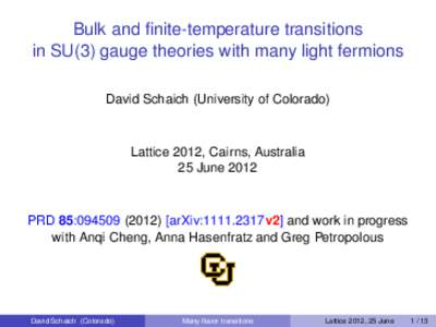 Bulk and finite-temperature transitions in SU(3) gauge theories with many light fermions David Schaich (University of Colorado) Lattice 2012, Cairns, Australia 25 June 2012