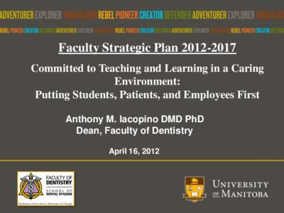 Faculty Strategic Plan[removed]Committed to Teaching and Learning in a Caring Environment: Putting Students, Patients, and Employees First Anthony M. Iacopino DMD PhD Dean, Faculty of Dentistry