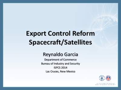 Export Control Reform Spacecraft/Satellites Reynaldo Garcia Department of Commerce Bureau of Industry and Security ISPCS 2014