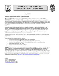 NOTICE TO THE WILDLIFE IMPORT/EXPORT COMMUNITY May 3, 2013 Subject: CITES Species-Specific Trade Restrictions Background: The Endangered Species Act prohibits trade in specimens contrary to the CITES Convention. Articles