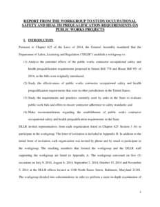 REPORT FROM THE WORKGROUP TO STUDY OCCUPATIONAL SAFETY AND HEALTH PREQUALIFICATION REQUIREMENTS ON PUBLIC WORKS PROJECTS I. INTRODUCTION Pursuant to Chapter 625 of the Laws of 2014, the General Assembly mandated that the