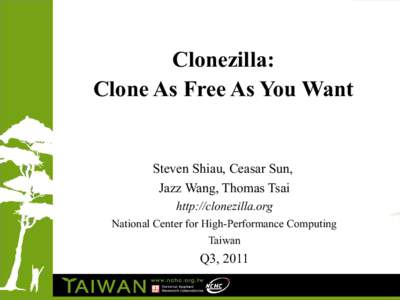 Clonezilla: Clone As Free As You Want Steven Shiau, Ceasar Sun, Jazz Wang, Thomas Tsai http://clonezilla.org