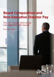 Board Composition and Non-Executive Director Pay The 13 th annual ACSI study into S&P/ASX 200 boards November 2014